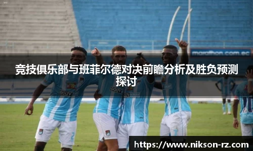 竞技俱乐部与班菲尔德对决前瞻分析及胜负预测探讨