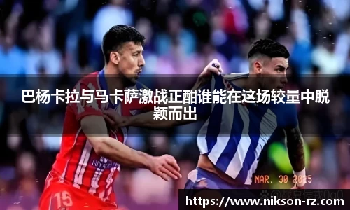 巴杨卡拉与马卡萨激战正酣谁能在这场较量中脱颖而出